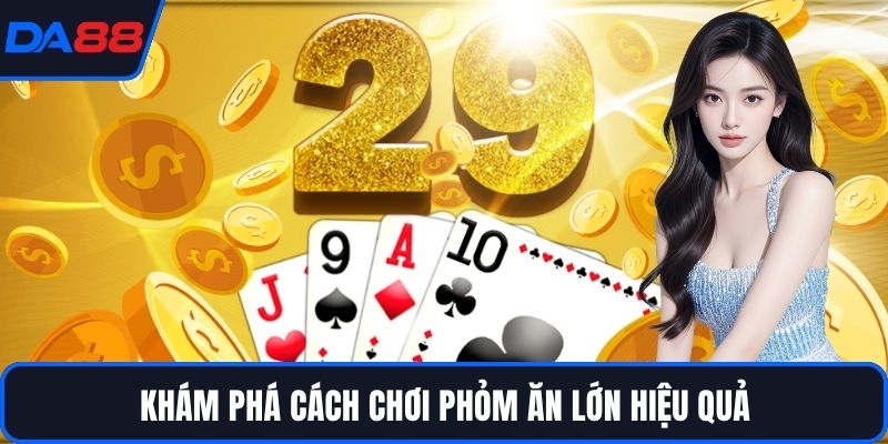 Phỏm Ăn Lớn - Cập Nhật Bí Quyết Thắng Lớn Cùng DA88 - qorin
