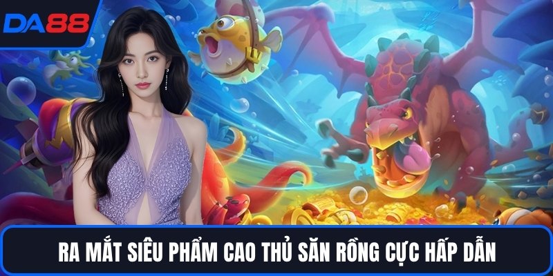 Cao Thủ Săn Rồng DA88 - Trận Chiến Đại Dương Huyền Thoại - qorin