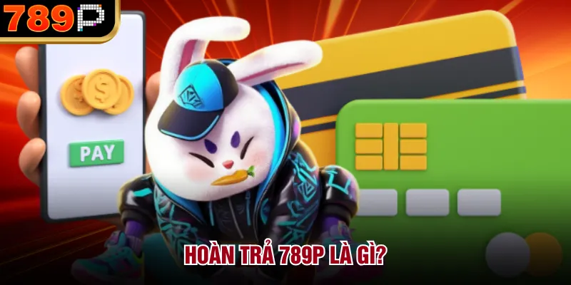 Hoàn Trả Tại 789p Hoạt Động Như Thế Nào Và Cách Nhận - qorin Hoàn Trả Tại 789p Hoạt Động Như Thế Nào Và Cách Nhận - qorin
